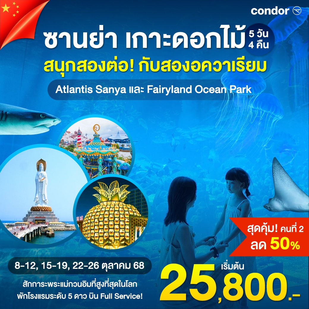 ซานย่า - เกาะดอกไม้ทะเล - Atlantis - Fairyland Ocean Park โปรสุดคุ้ม คนที่ 2 ลด 50%